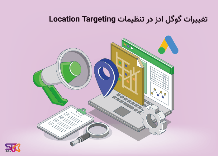 تغییرات گوگل ادز در تنظیمات Location Targeting